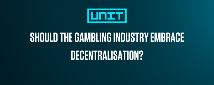 Blog cover image with The Unit logo and title text Should the gambling industry embrace decentralisation.