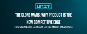 The Unit blog cover image about product differentiation in betting, featuring the headline “The Clone Wars Why Product Is the New Competitive Edge” and a subheading about sportsbooks standing out